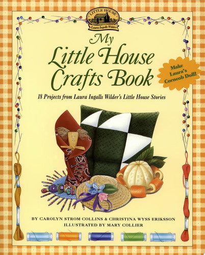 My Little House Crafts Book 18 Projects from Laura Ingalls Wilder's