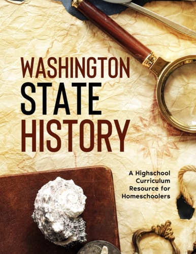 Washington State History: A Highschool Curriculum Resource for Homeschoolers