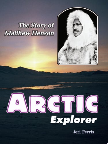 Arctic Explorer The Story of Matthew Henson