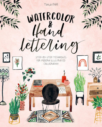 Watercolor and Hand Lettering Step-By-step Techniques for Modern Illustrated Calligraphy