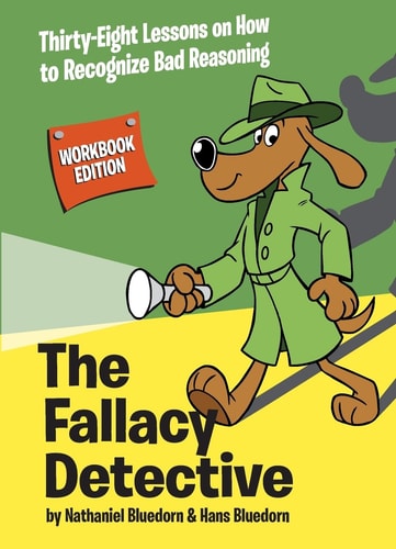 The Fallacy Detective Thirty-Eight Lessons on How to Recognize Bad Reasoning - Workbook Edition