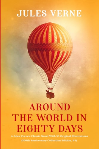Around the world in Eighty days: A Jules Verne's Classic Novel With 55 Original Illustrations