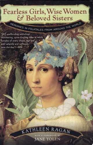 Fearless Girls Wise Women and Beloved Sisters Heroines In Folktales From Around The World