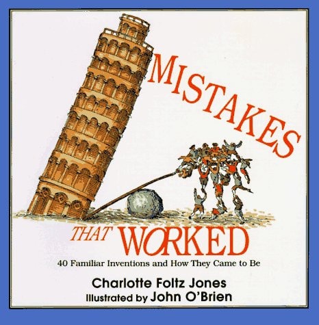 Mistakes That Worked: 40 Familiar Inventions & How They Came to Be