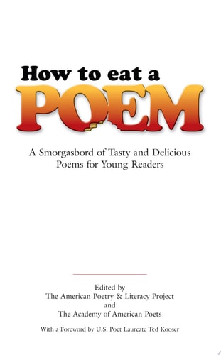 How to Eat a Poem A Smorgasbord of Tasty and Delicious Poems for Young Readers