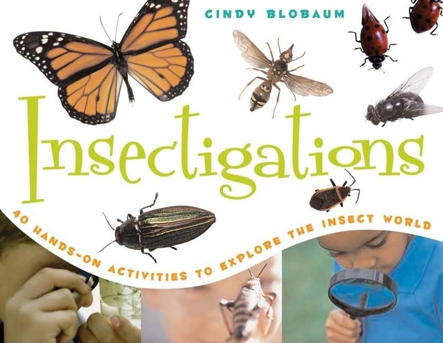 Insectigations 40 Hands-on Activities to Explore the Insect World