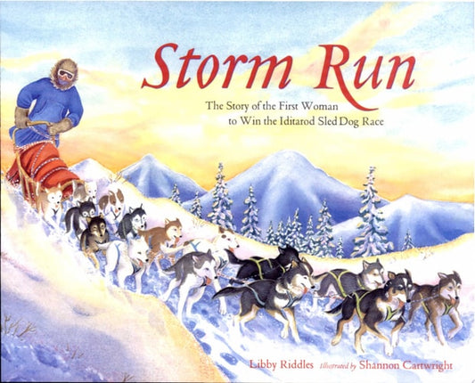 Storm Run The Story of the First Woman to Win the Iditarod Sled Dog Race