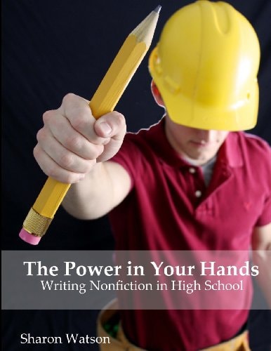 The Power in Your Hands Writing Nonfiction in High School
