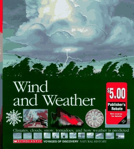 Wind and Weather: Climates, Clouds, Snow, Tornadoes, and How Weather Is Predicted