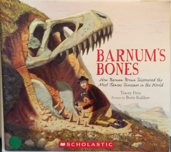 Barnum's Bones How Barnum Brown Discovered the Most Famous Dinosaur in the World