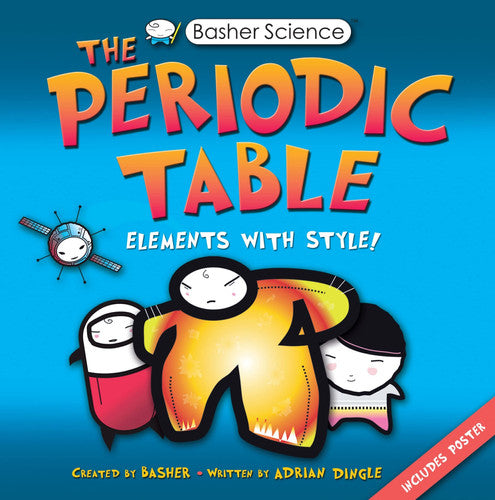 Basher Science: The Periodic Table Elements with Style!