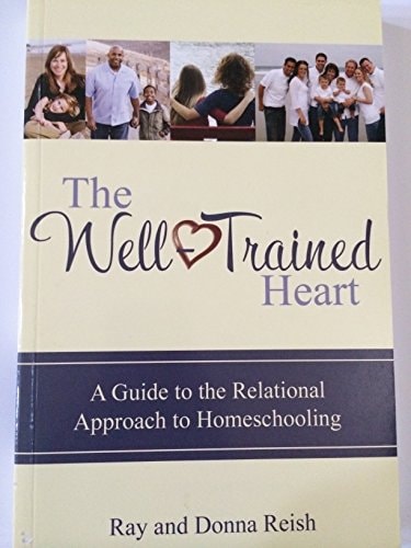 The Well Trained Heart: A Guide to the Relational Approach to Homeschooling