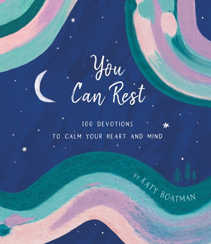 You Can Rest 100 Devotions to Calm Your Heart and Mind