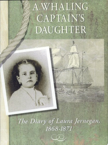 A Whaling Captain's Daughter The Diary of Laura Jernegan, 1868-1871
