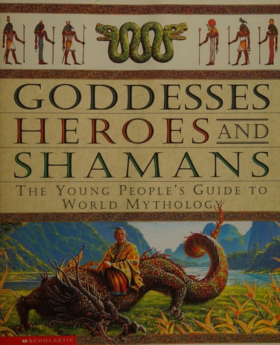 Goddesses, Heroes And Shamans: The Young People's Guide To World Mythology