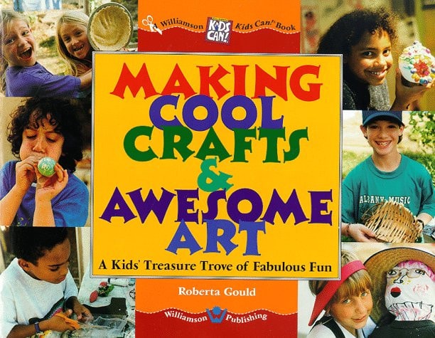 Making Cool Crafts & Awesome Art!: A Kid's Treasure Trove of Fabulous Fun